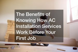 The Benefits of Knowing How AC Installation Services Work Before Your First Job