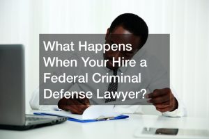 What Happens When Your Hire a Federal Criminal Defense Lawyer?