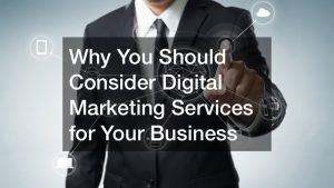 Why You Should Consider Digital Marketing Services for Your Business