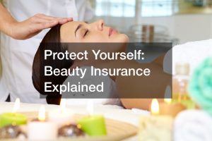 Protect Yourself  Beauty Insurance Explained