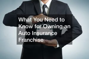 What You Need to Know for Owning an Auto Insurance Franchise