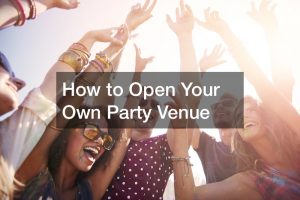 How to Open Your Own Party Venue