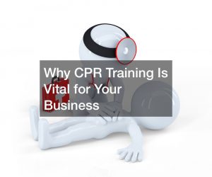 Why CPR Training Is Vital for Your Business