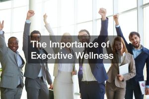 The Importance of Executive Wellness