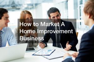 How to Market A Home Improvement Business