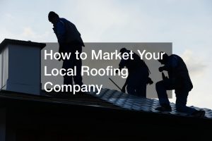 How to Market Your Local Roofing Company