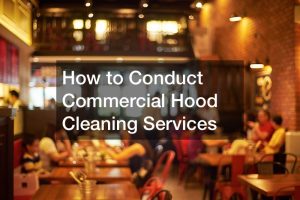 How to Conduct Commercial Hood Cleaning Services