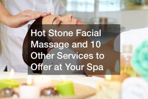 Hot Stone Facial Massage and X Other Services to Offer at Your Spa