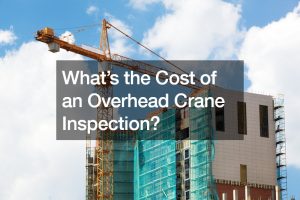 What’s the Cost of an Overhead Crane Inspection?