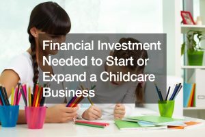 Financial Investment Needed to Start or Expand a Childcare Business