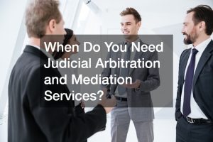 When Do You Need Judicial Arbitration and Mediation Services?