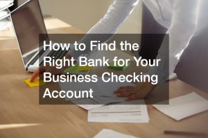 How to Find the Right Bank for Your Business Checking Account