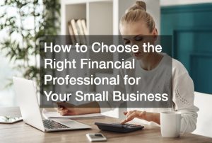 How to Choose the Right Financial Professional for Your Small Business