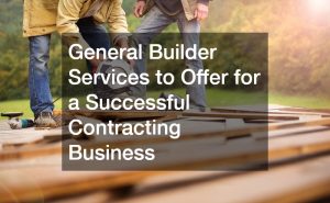 General Builder Services to Offer for a Successful Contracting Business