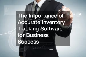The Importance of Accurate Inventory Tracking Software for Business Success