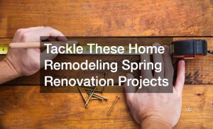 Tackle These Home Remodeling Spring Renovation Projects