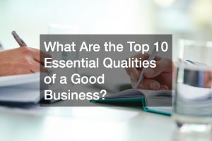 What Are the Top 10 Essential Qualities of a Good Business?